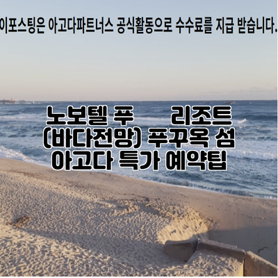 노보텔 푸 쿽 리조트 (바다전망) 푸꾸옥 섬 아고다 특가 예약팁