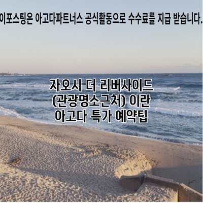자오시 더 리버사이드 (관광명소근처) 이란 아고다 특가 예약팁