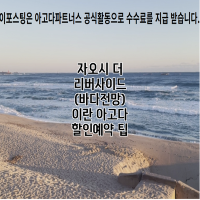 자오시 더 리버사이드 (바다전망) 이란 아고다 할인예약 팁