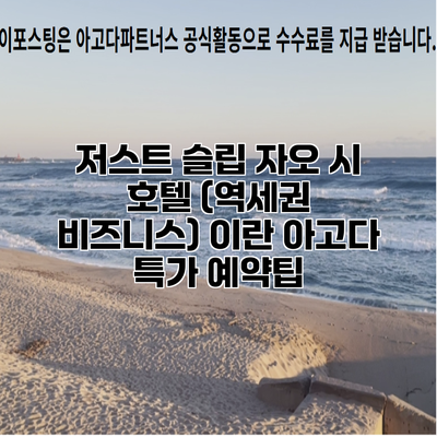 저스트 슬립 자오 시 호텔 (역세권 비즈니스) 이란 아고다 특가 예약팁