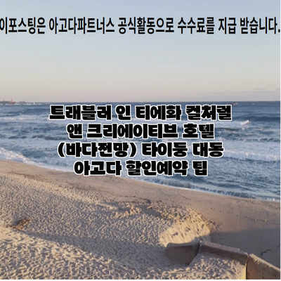트래블러 인 티에화 컬처럴 앤 크리에이티브 호텔 (바다전망) 타이둥 대동 아고다 할인예약 팁